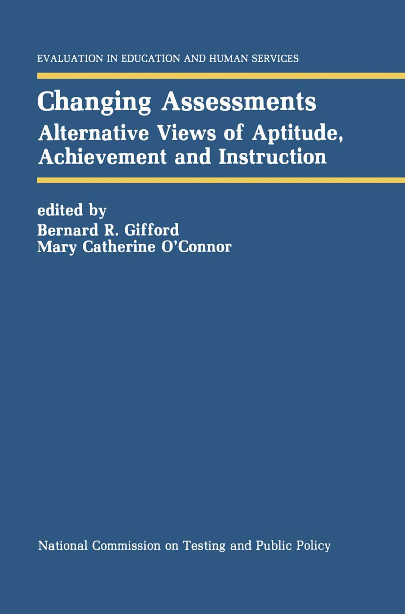 Changing Assessments: Alternative Views of Aptitude, Achievement and Instruction (Evaluation in Education and Human Services, 30,New