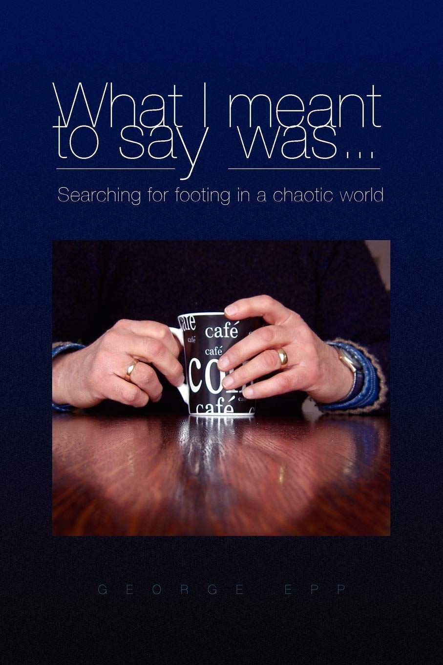 What I meant to say was . . . Searching for footing in a chaotic world.: Searching for footing in a chaotic world.,Used