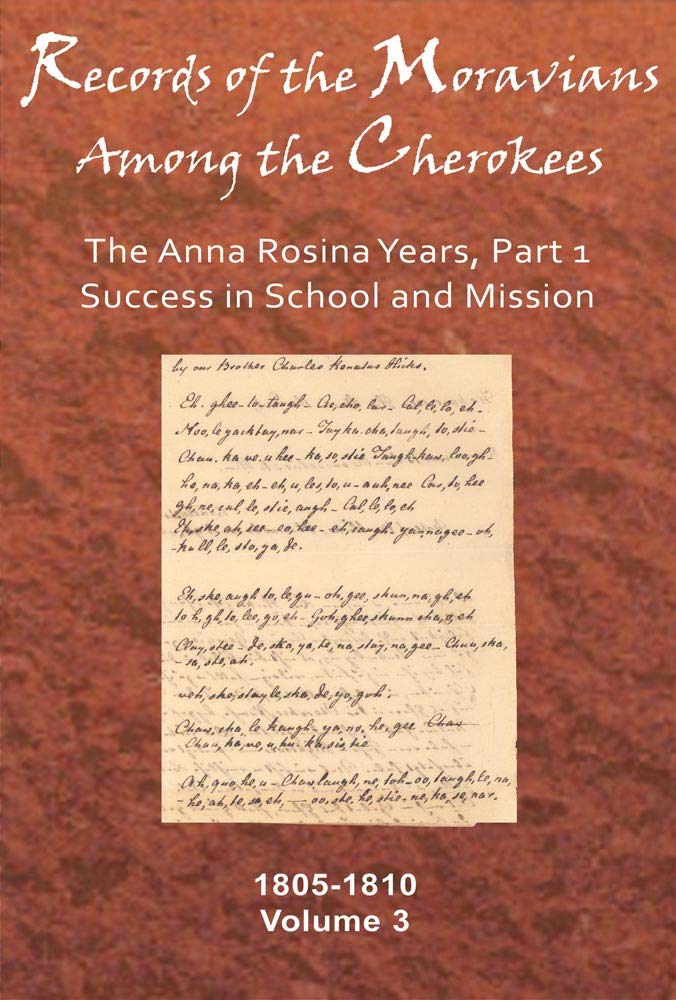 Records of the Moravians Among the Cherokees: Volume Three: The Anna Rosina Years, Part 1, Success in School and Mission, 18051,Used