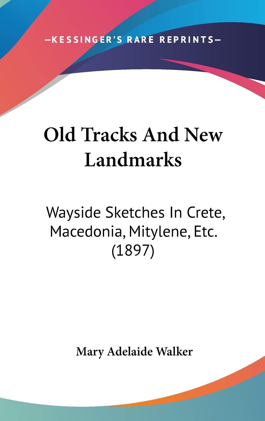 Old Tracks And New Landmarks: Wayside Sketches In Crete, Macedonia, Mitylene, Etc. (1897),New