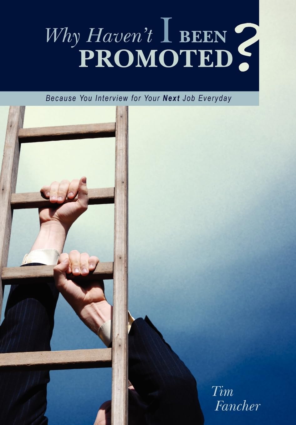 Why Haven't I Been Promoted?: Because You Interview for Your Next Job Everyday,Used