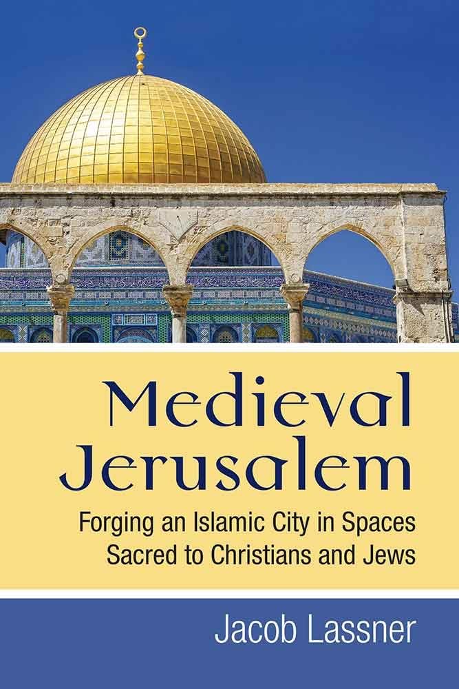 Medieval Jerusalem: Forging an Islamic City in Spaces Sacred to Christians and Jews,Used