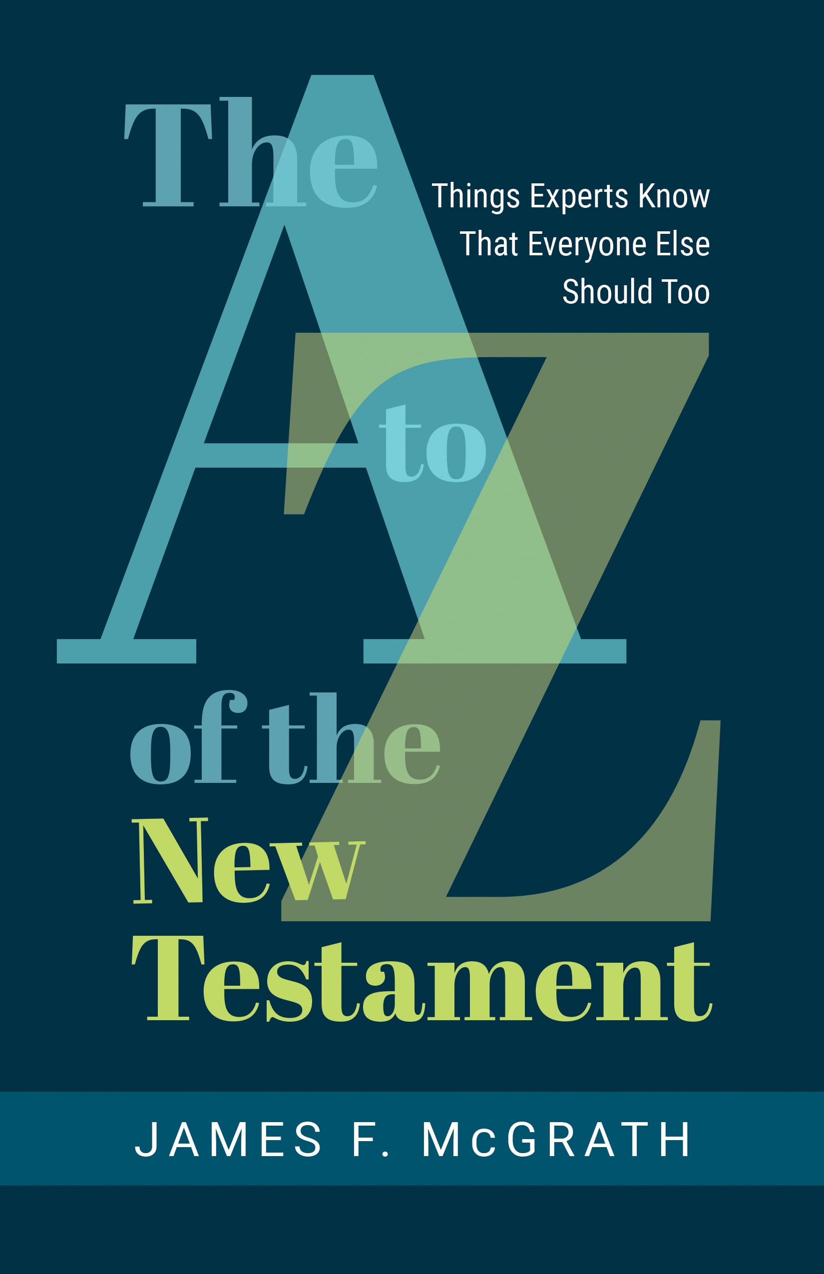 The A To Z Of The New Testament: Things Experts Know That Everyone Else Should Too,New