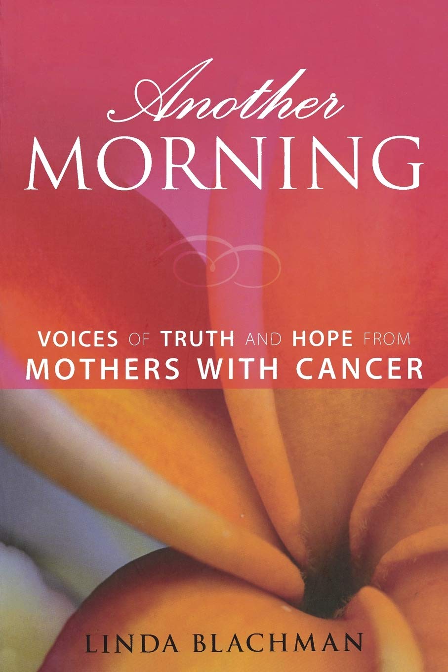 Another Morning: Voices Of Truth And Hope From Mothers With Cancer