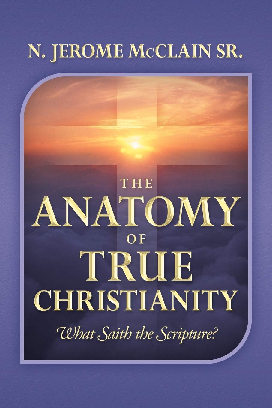 The Anatomy Of True Christianity: What Saith The Scripture?,Used