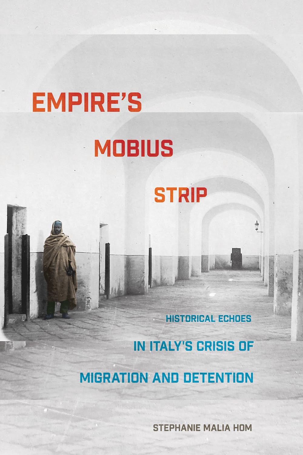 Empire's Mobius Strip: Historical Echoes in Italy's Crisis of Migration and Detention,Used