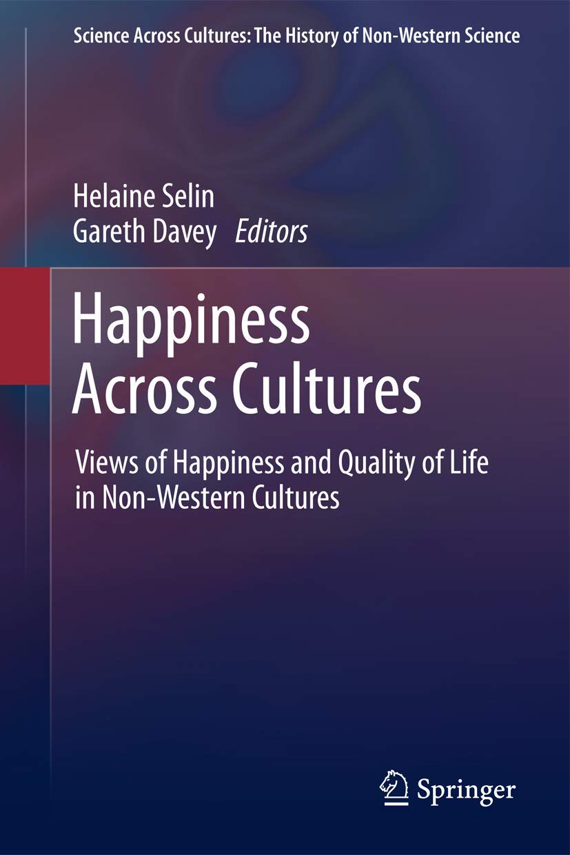 Happiness Across Cultures: Views Of Happiness And Quality Of Life In Nonwestern Cultures (Science Across Cultures: The History ,Used