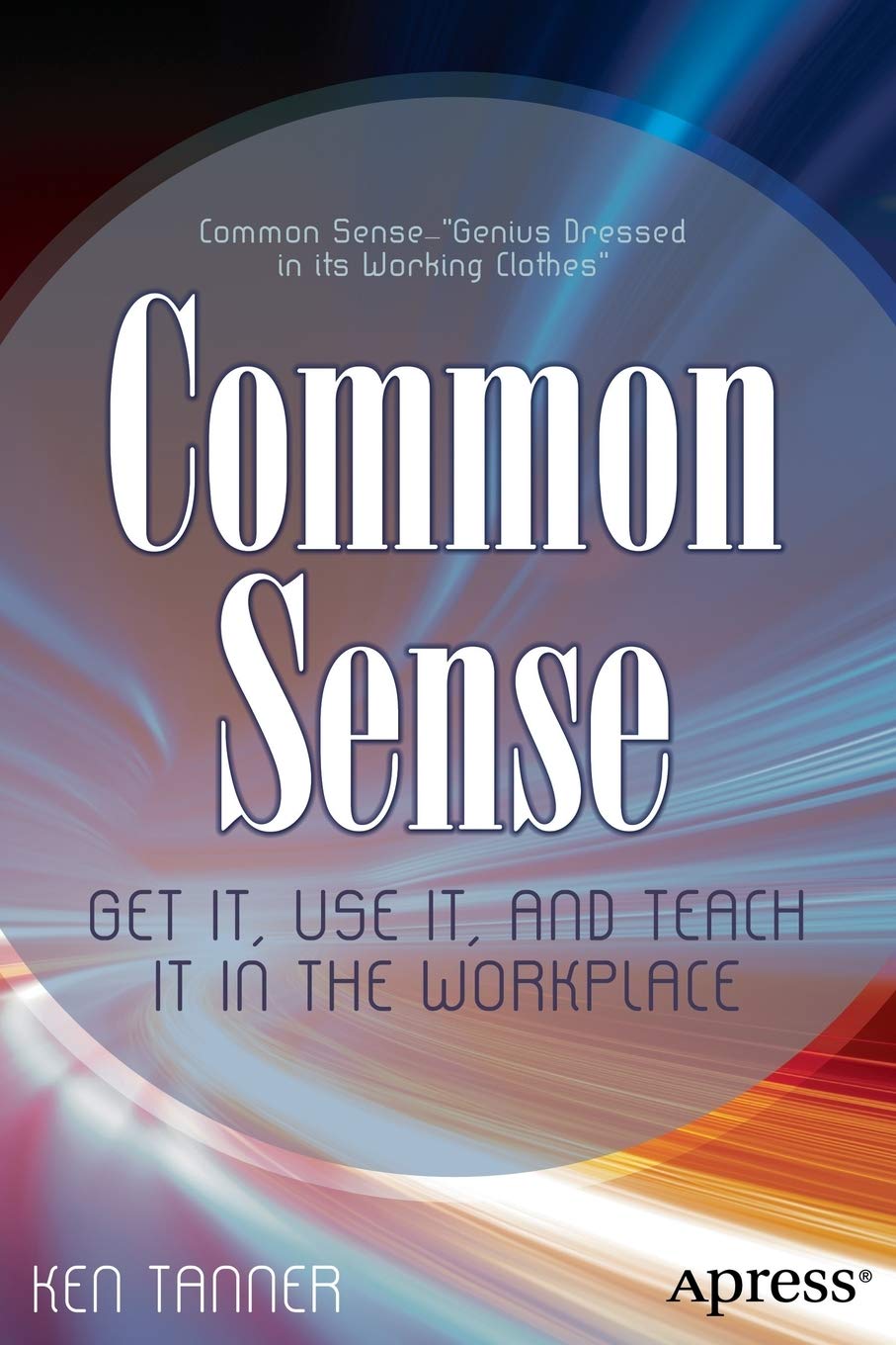 Common Sense: Get It, Use It, And Teach It In The Workplace,New