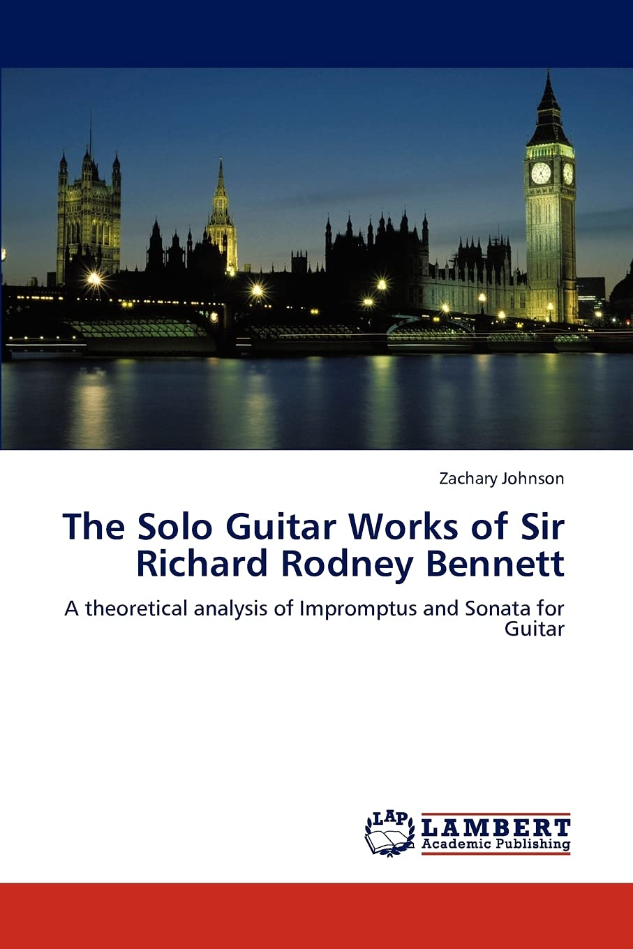 The Solo Guitar Works of Sir Richard Rodney Bennett: A theoretical analysis of Impromptus and Sonata for Guitar,Used