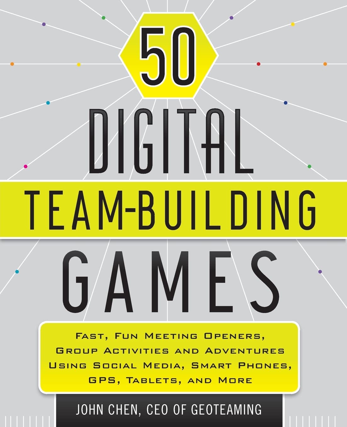 50 Digital TeamBuilding Games: Fast, Fun Meeting Openers, Group Activities and Adventures using Social Media, Smart Phones, GPS,New