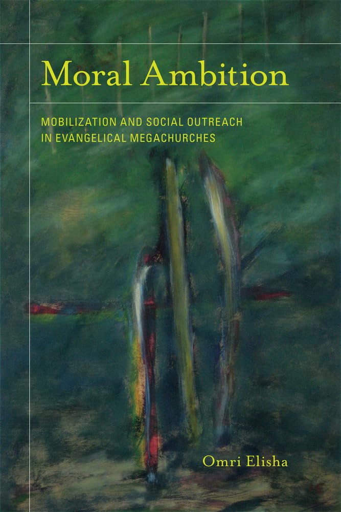 Moral Ambition: Mobilization And Social Outreach In Evangelical Megachurches (The Anthropology Of Christianity) (Volume 12),New