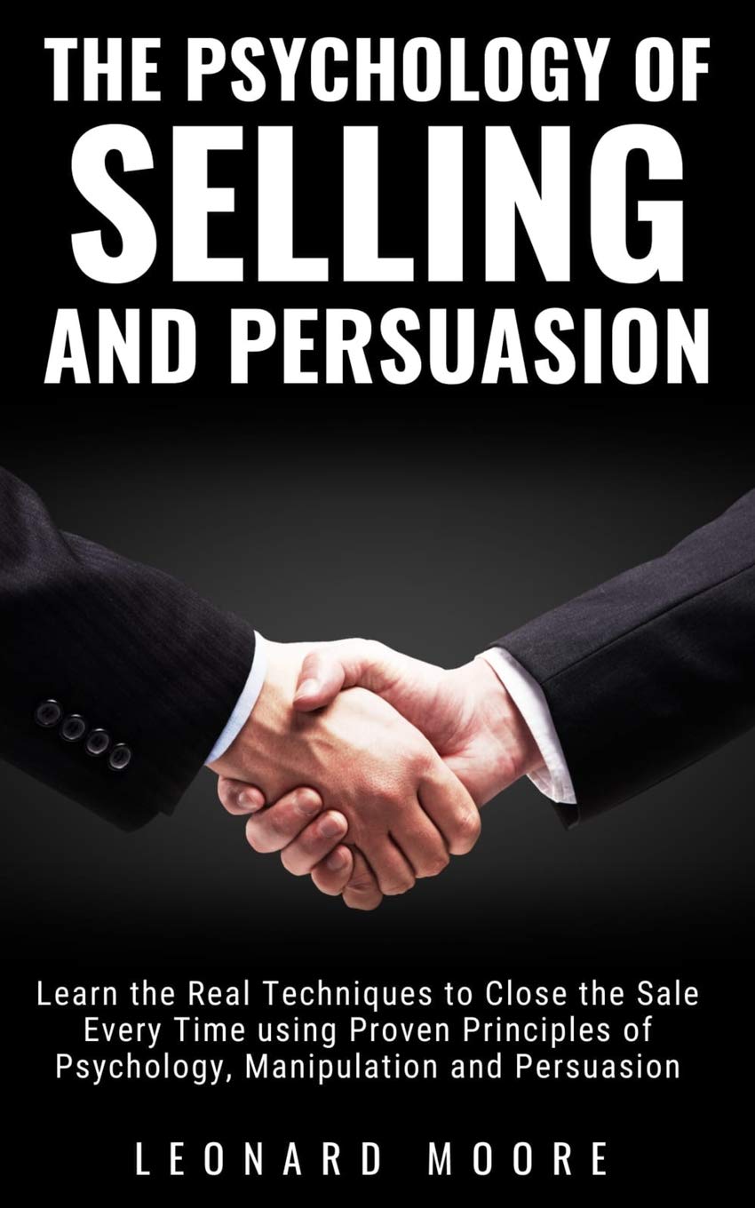 The Psychology of Selling and Persuasion: Learn the Real Techniques to Close the Sale Every Time using Proven Principles of Psyc,Used