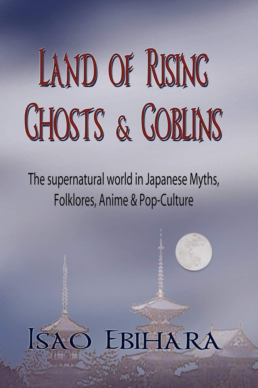 Land Of Rising Ghosts & Goblins: The Supernatural World In Japanese Myths, Folklores, Anime & Popculture,Used