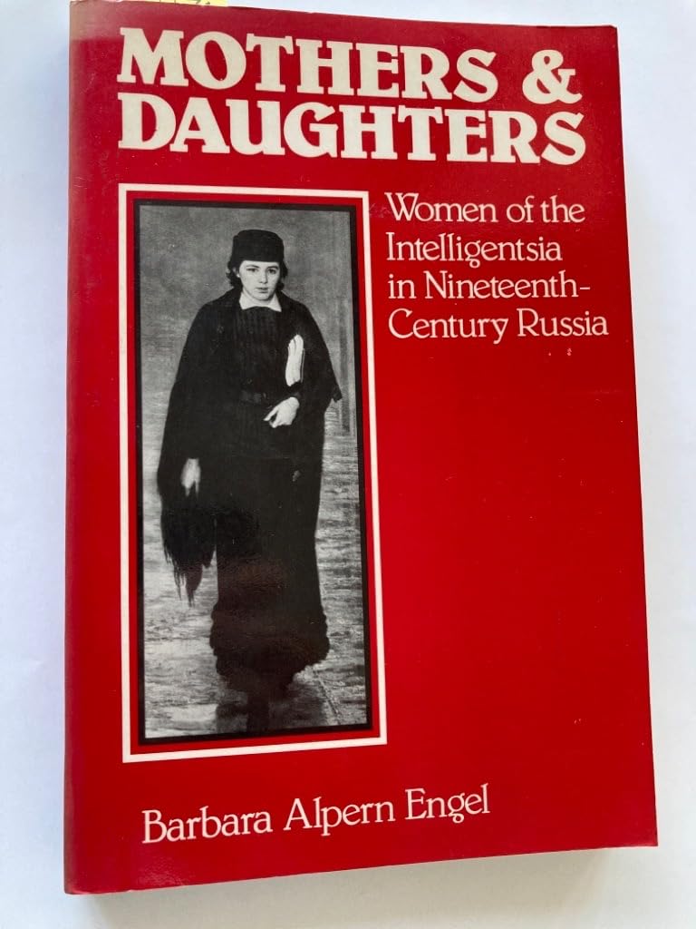 Mothers And Daughters: Women Of The Intelligentsia In Nineteenthcentury Russia,New