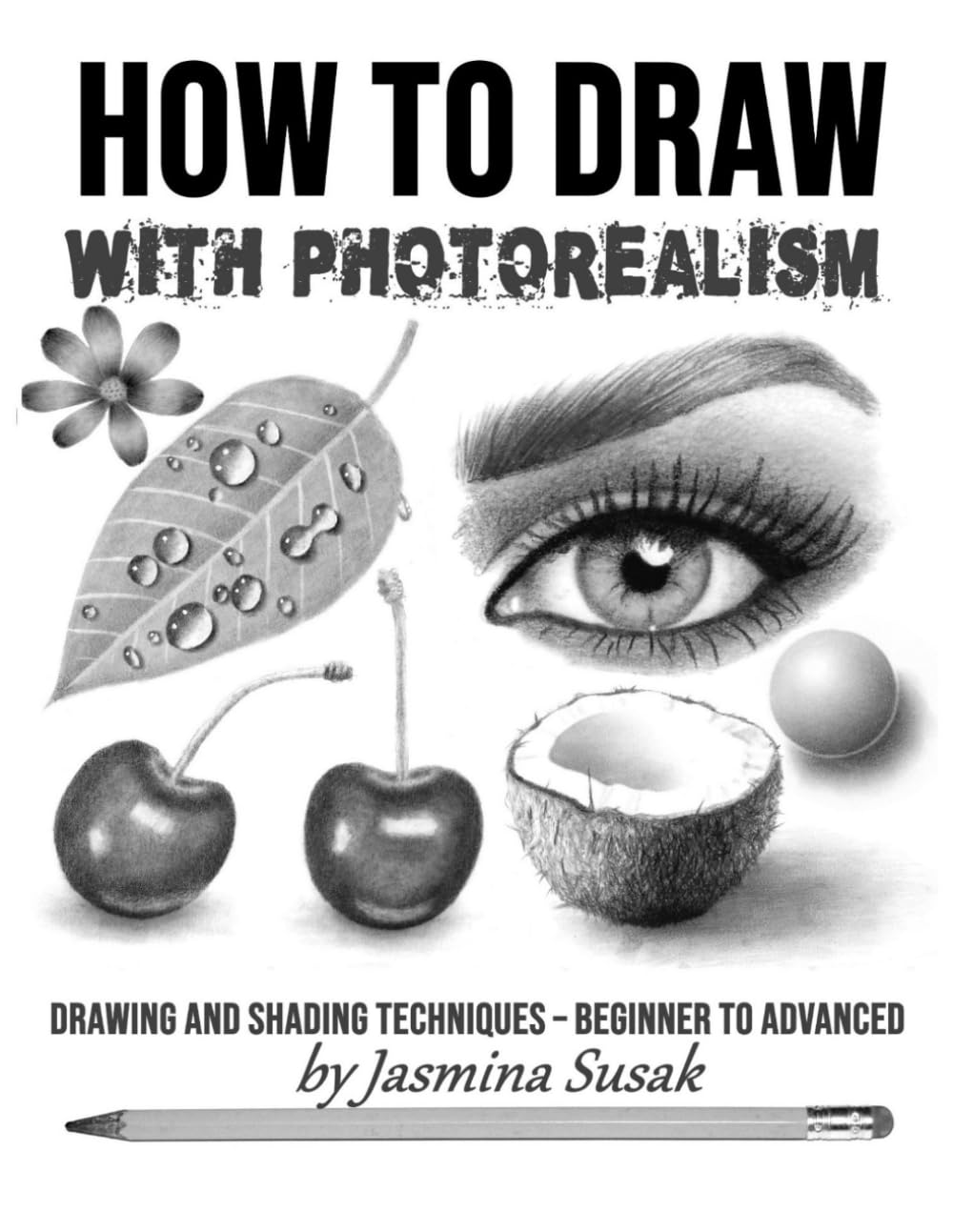 How To Draw With Photorealism: Drawing And Shading Techniques Beginner To Advanced,New