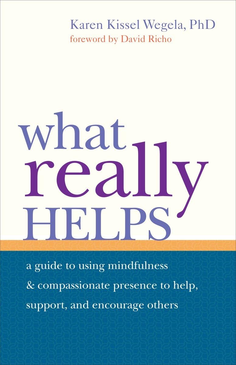 What Really Helps: Using Mindfulness and Compassionate Presence to Help, Support, and Encourage Others,Used