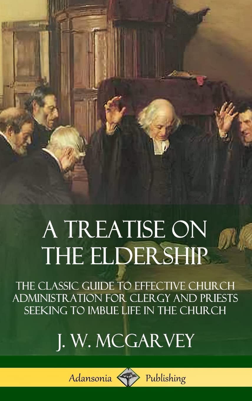 A Treatise on the Eldership: The Classic Guide to Effective Church Administration for Clergy and Priests Seeking to Imbue Life i,Used