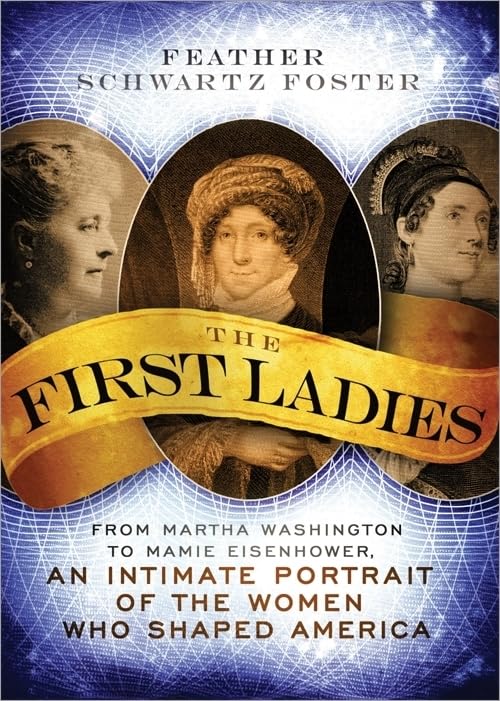 The First Ladies: From Martha Washington to Mamie Eisenhower, An Intimate Portrait of the Women Who Shaped America,Used