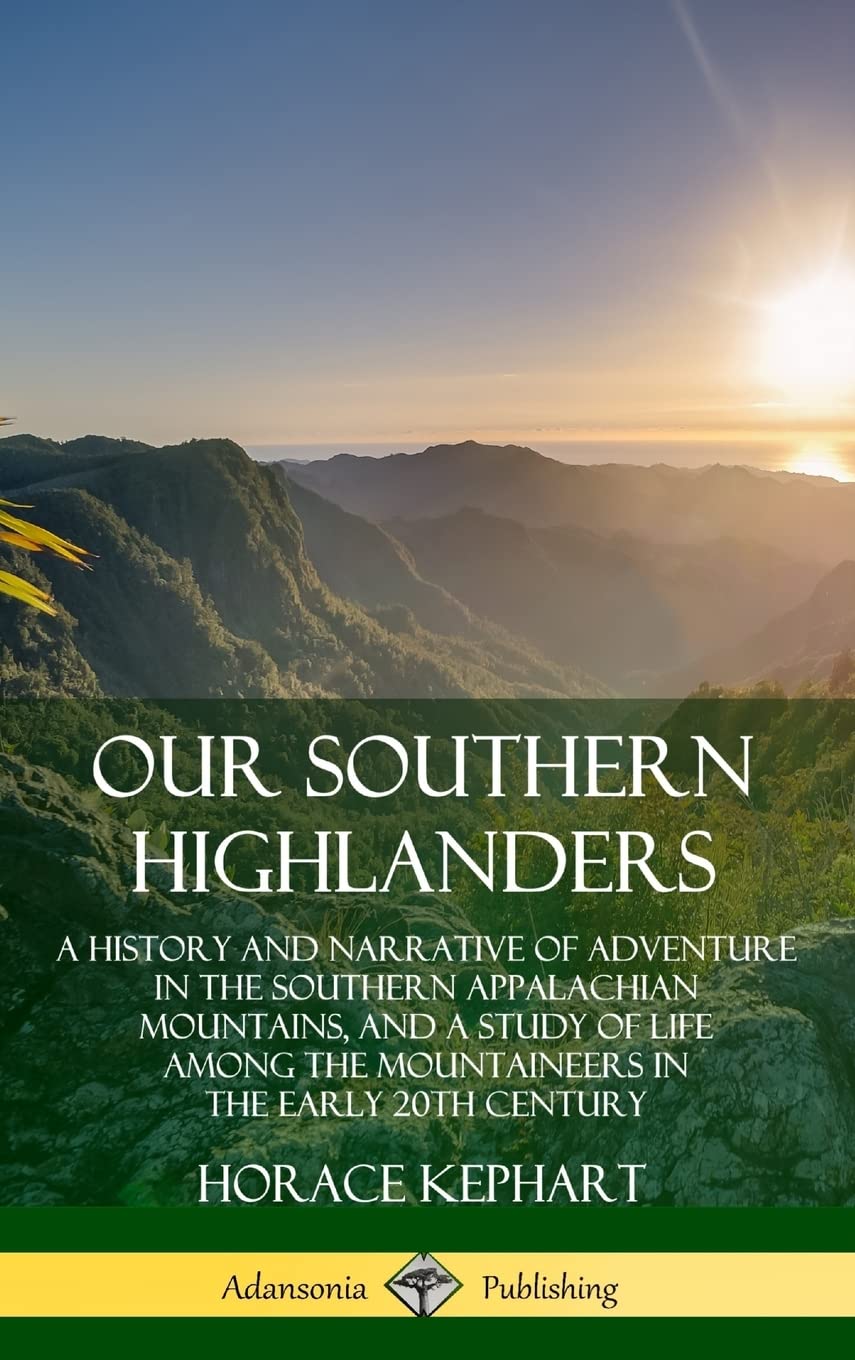 Our Southern Highlanders: A History and Narrative of Adventure in the Southern Appalachian Mountains, and a Study of Life Among ,Used