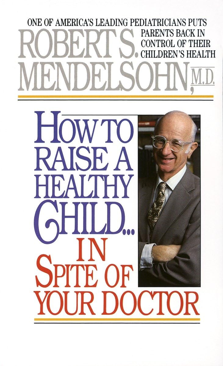How To Raise A Healthy Child In Spite Of Your Doctor: One Of America'S Leading Pediatricians Puts Parents Back In Control Of The,New