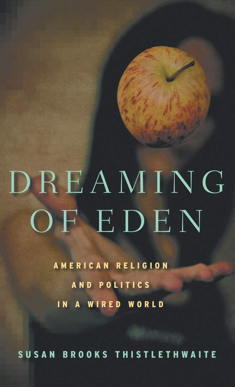 Dreaming Of Eden: American Religion And Politics In A Wired World,New