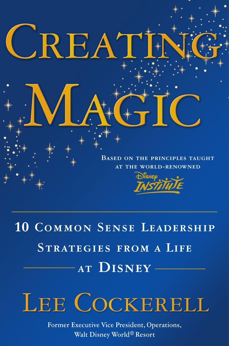 Creating Magic: 10 Common Sense Leadership Strategies From A Life At Disney,New