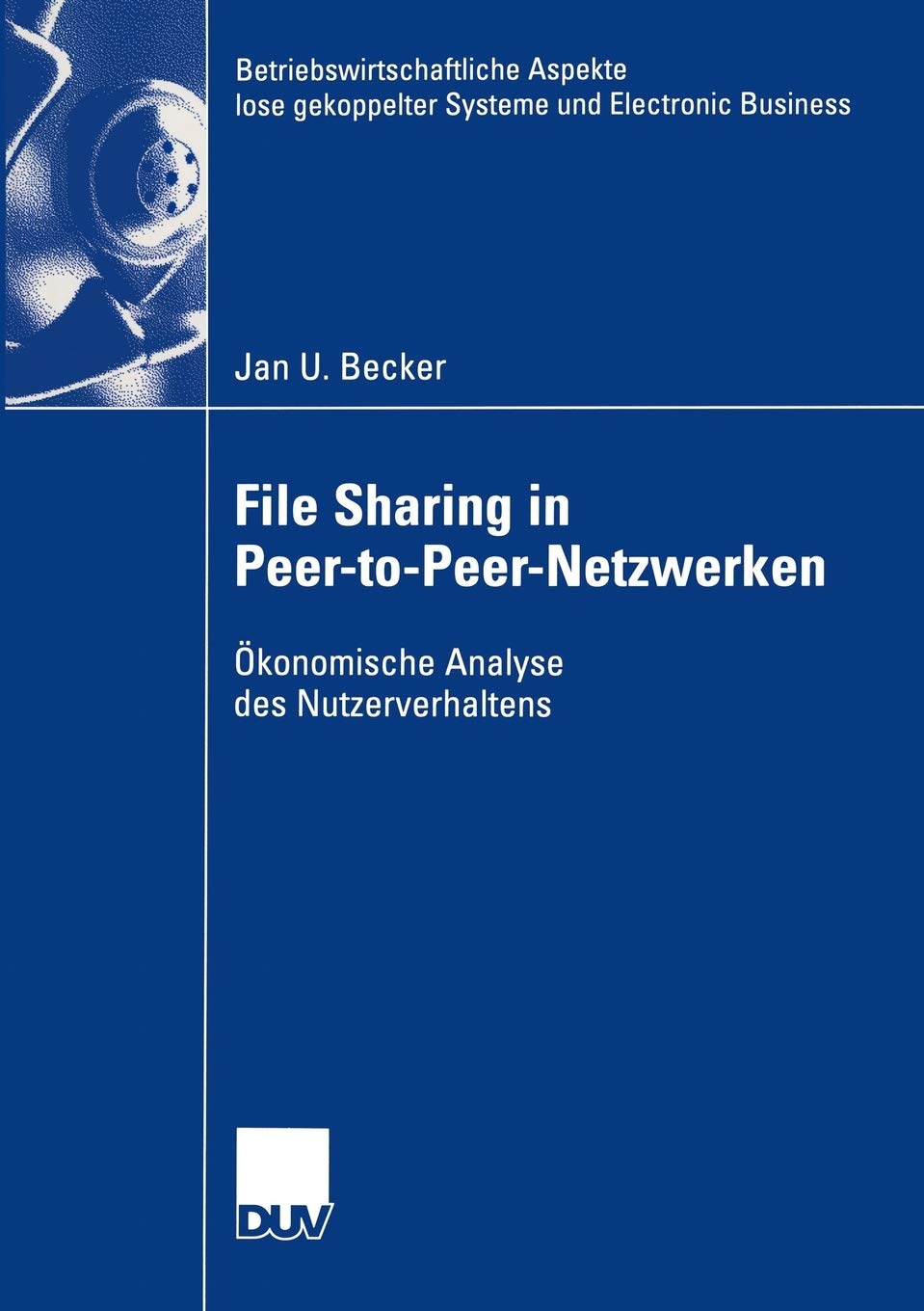 File Sharing in PeertoPeerNetzwerken: konomische Analyse des Nutzerverhaltens (Betriebswirtschaftliche Aspekte lose gekoppelt,Used