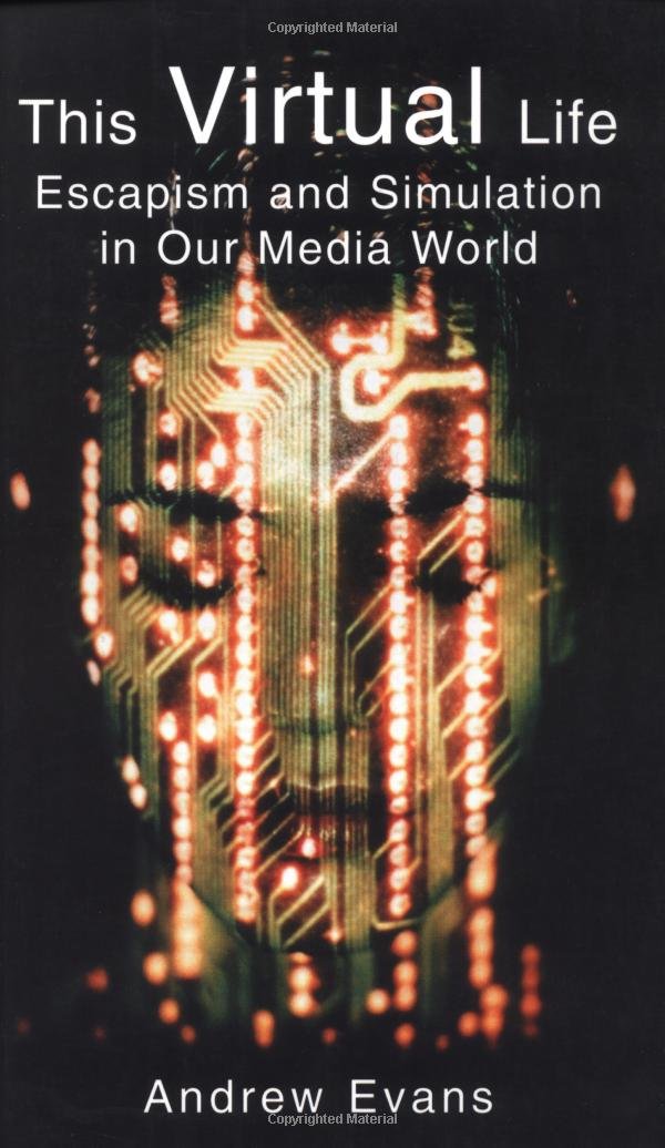 This Virtual Life: Escapism and Simulation in Our Media World,Used