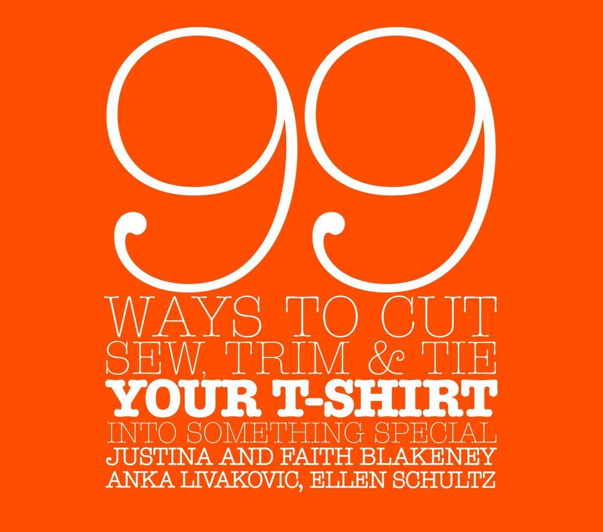 99 Ways to Cut, Sew, Trim, and Tie Your TShirt into Something Special,New