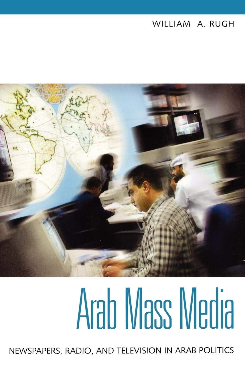 Arab Mass Media: Newspapers, Radio, And Television In Arab Politics,New