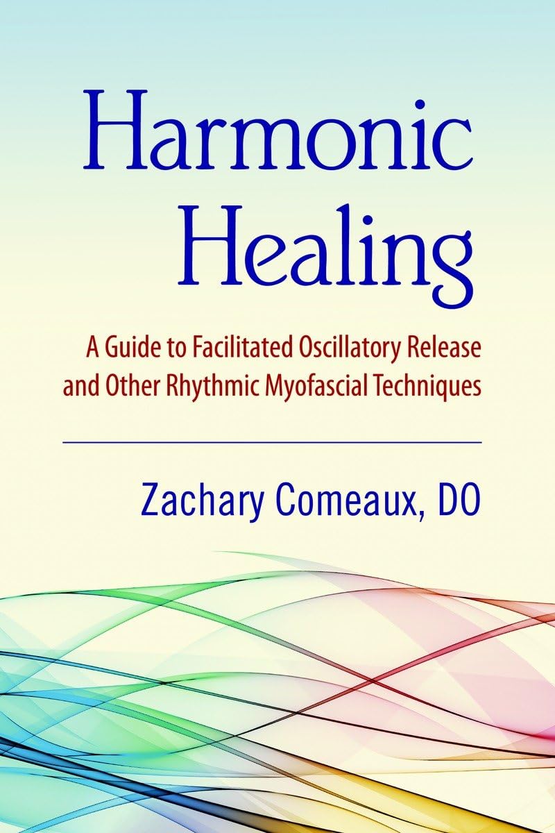 Harmonic Healing: A Guide to Facilitated Oscillatory Release and Other Rhythmic Myofascial Techniques,Used