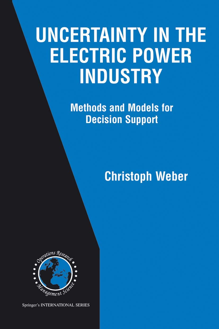 Uncertainty In The Electric Power Industry: Methods And Models For Decision Support (International Series In Operations Research