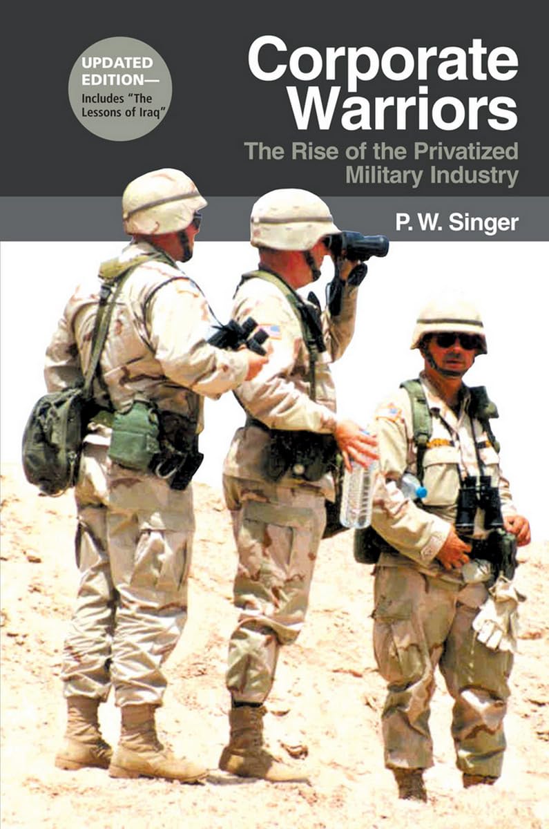 Corporate Warriors: The Rise Of The Privatized Military Industry,New