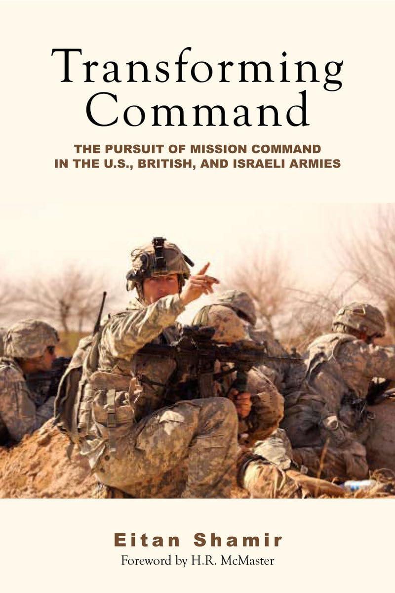 Transforming Command: The Pursuit Of Mission Command In The U.S., British, And Israeli Armies