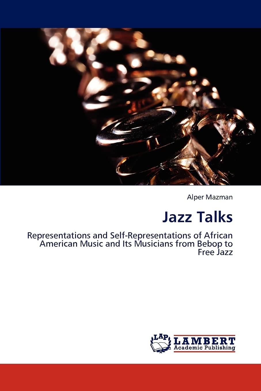 Jazz Talks: Representations and SelfRepresentations of African American Music and Its Musicians from Bebop to Free Jazz,Used
