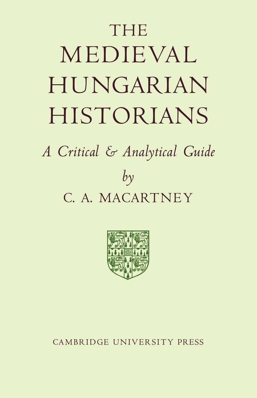 The Medieval Hungarian Historians: A Critical and Analytical Guide,New