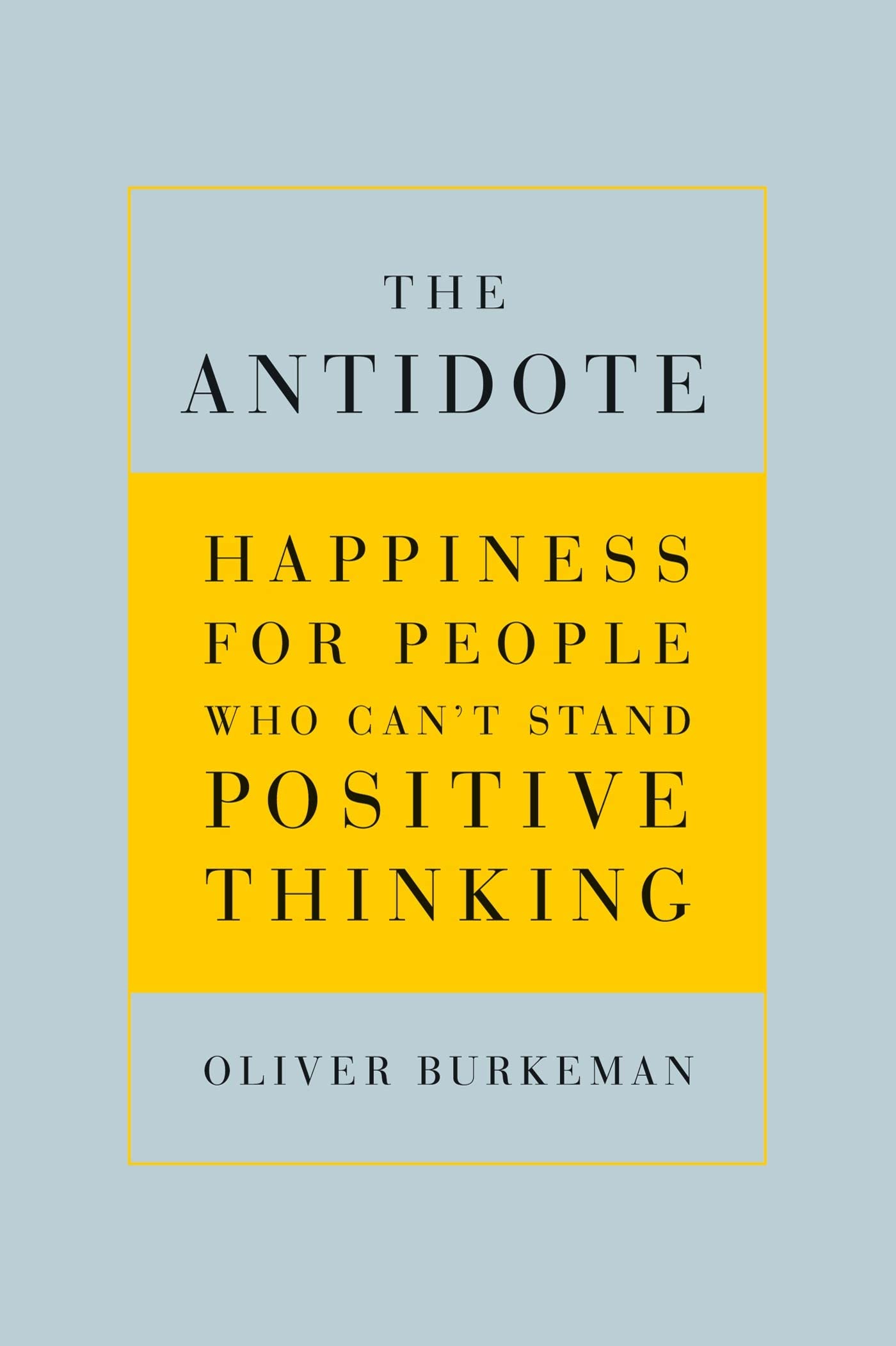 The Antidote: Happiness For People Who Can'T Stand Positive Thinking,New