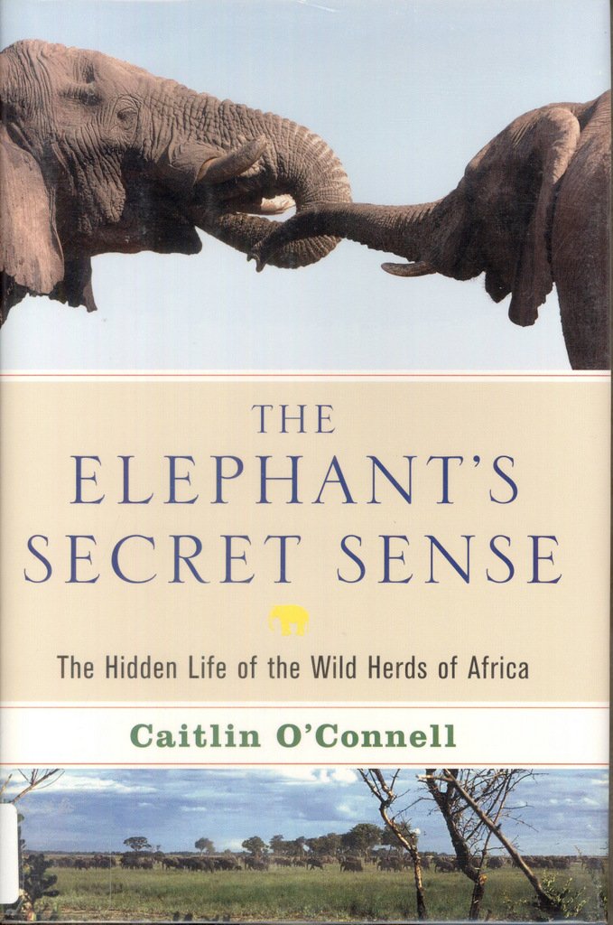 The Elephant's Secret Sense: The Hidden Life of the Wild Herds of Africa,New