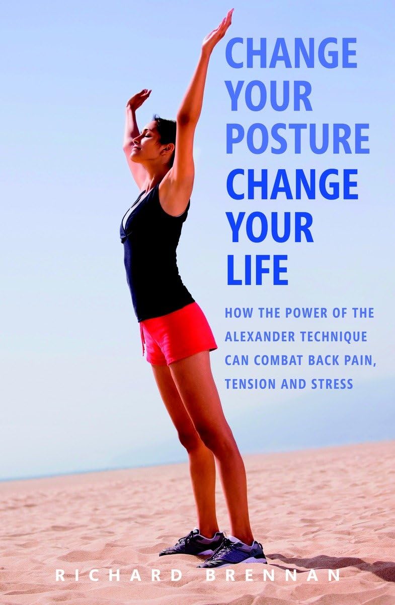 Change Your Posture, Change Your Life: How the Power of the Alexander Technique Can Combat Back Pain, Tension and Stress,Used