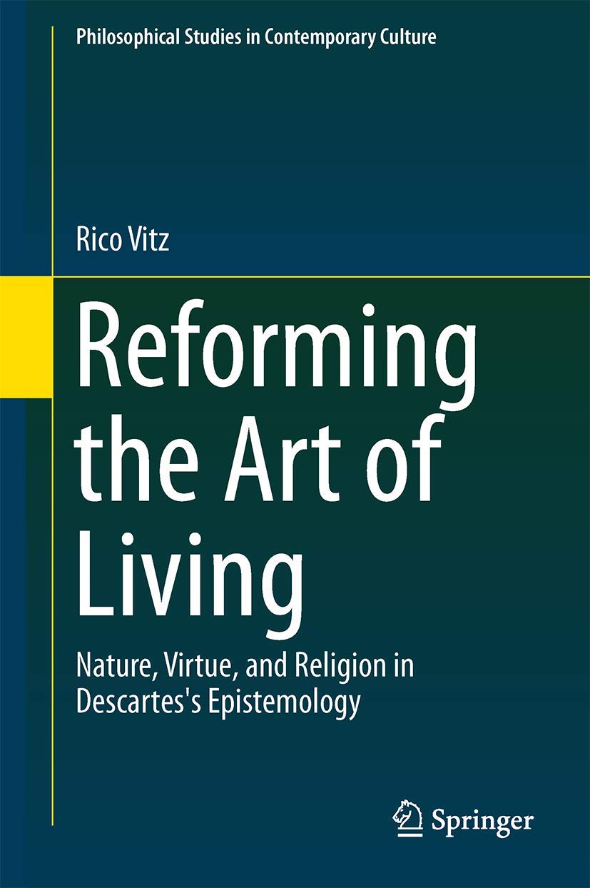 Reforming the Art of Living: Nature, Virtue, and Religion in Descartes's Epistemology (Philosophical Studies in Contemporary Cul,Used