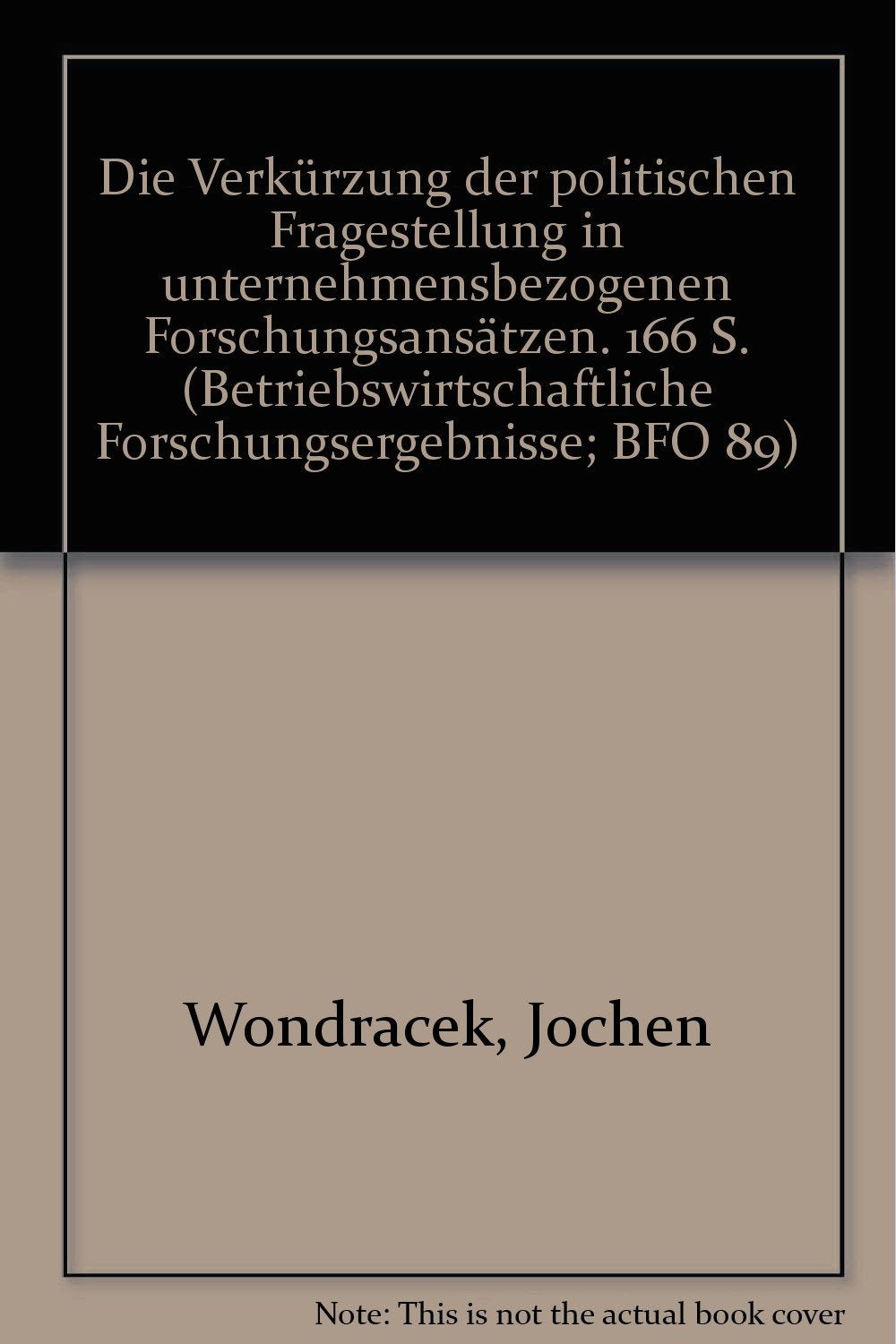 Die Verkurzung Der Politischen Fragestellung In Unternehmensbezogenen Forschungsansatzen (Betriebswirtschaftliche Forschungserge,Used