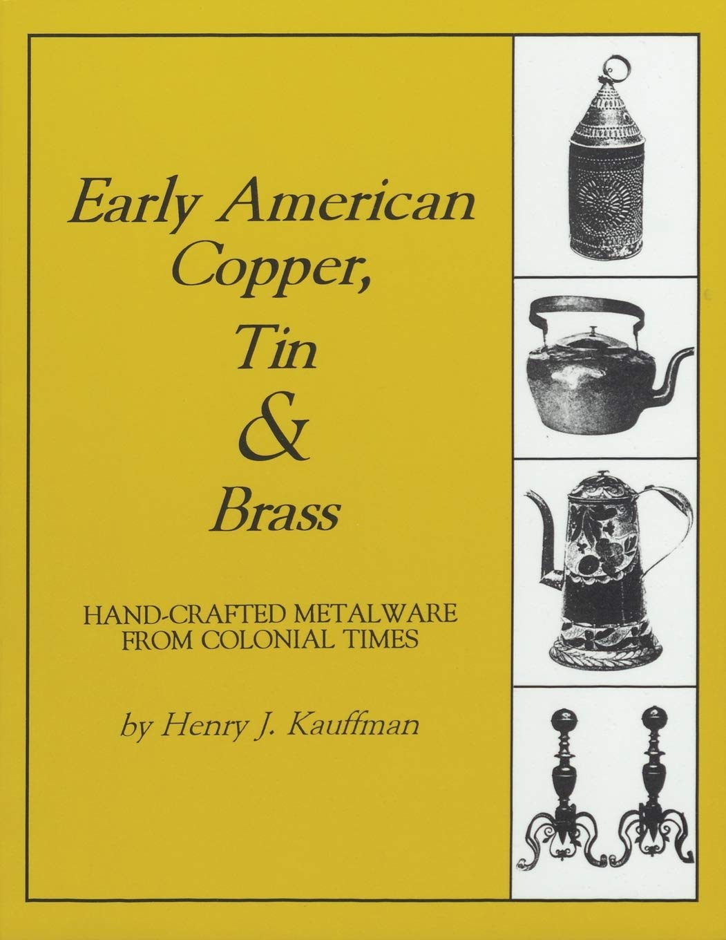 Early American Copper, Tin & Brass: Hancrafted Metalware From Colonial Times (Henry Kauffman Collection),Used