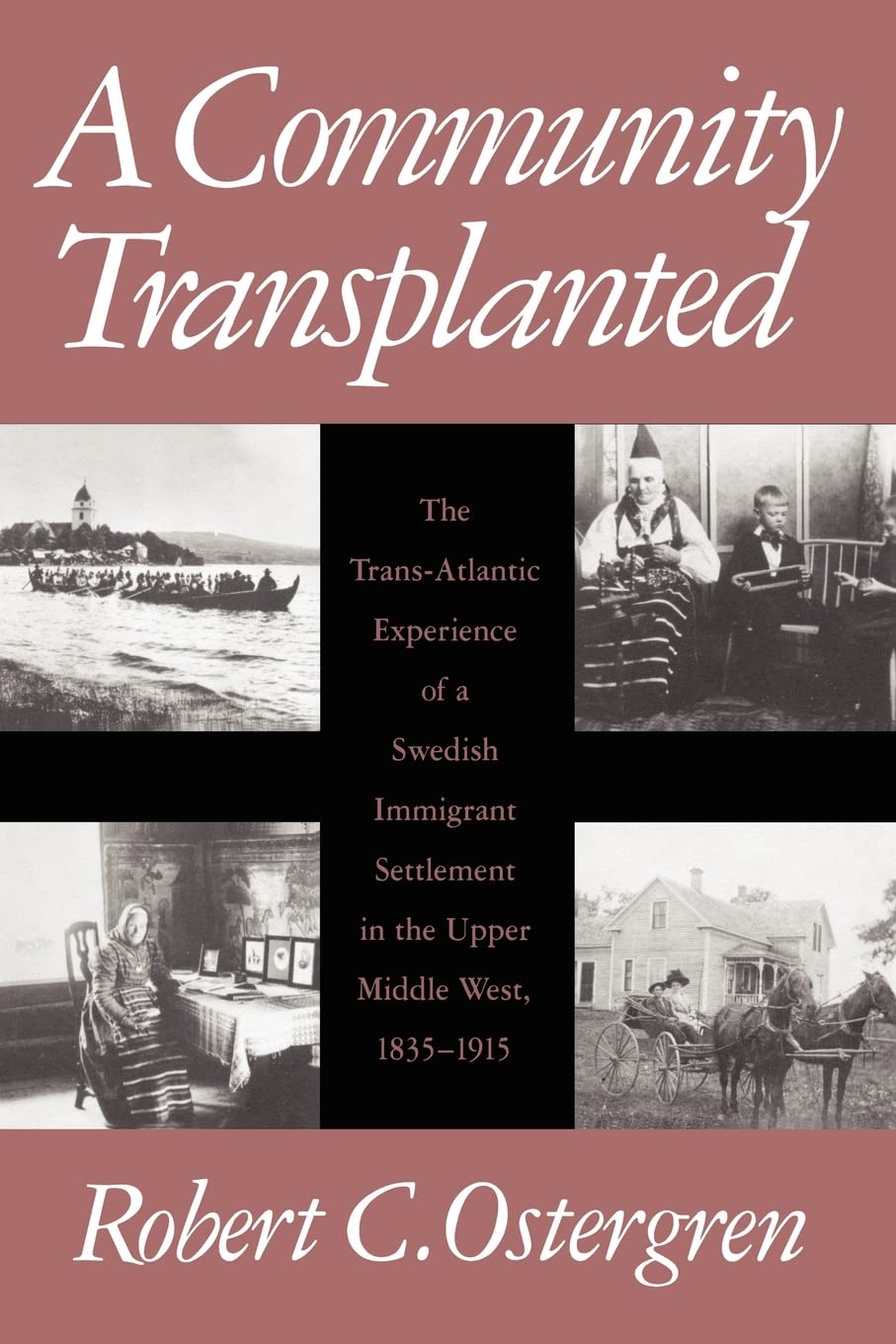 A Community Transplanted: The TransAtlantic Experience of a Swedish Immigrant Settlement in the Upper Middle West, 18351915 (S,Used