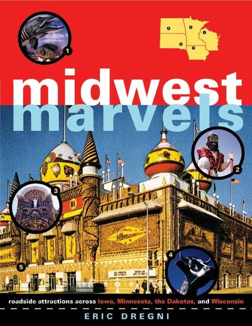 Midwest Marvels: Roadside Attractions Across Iowa, Minnesota, The Dakotas, And Wisconsin,New