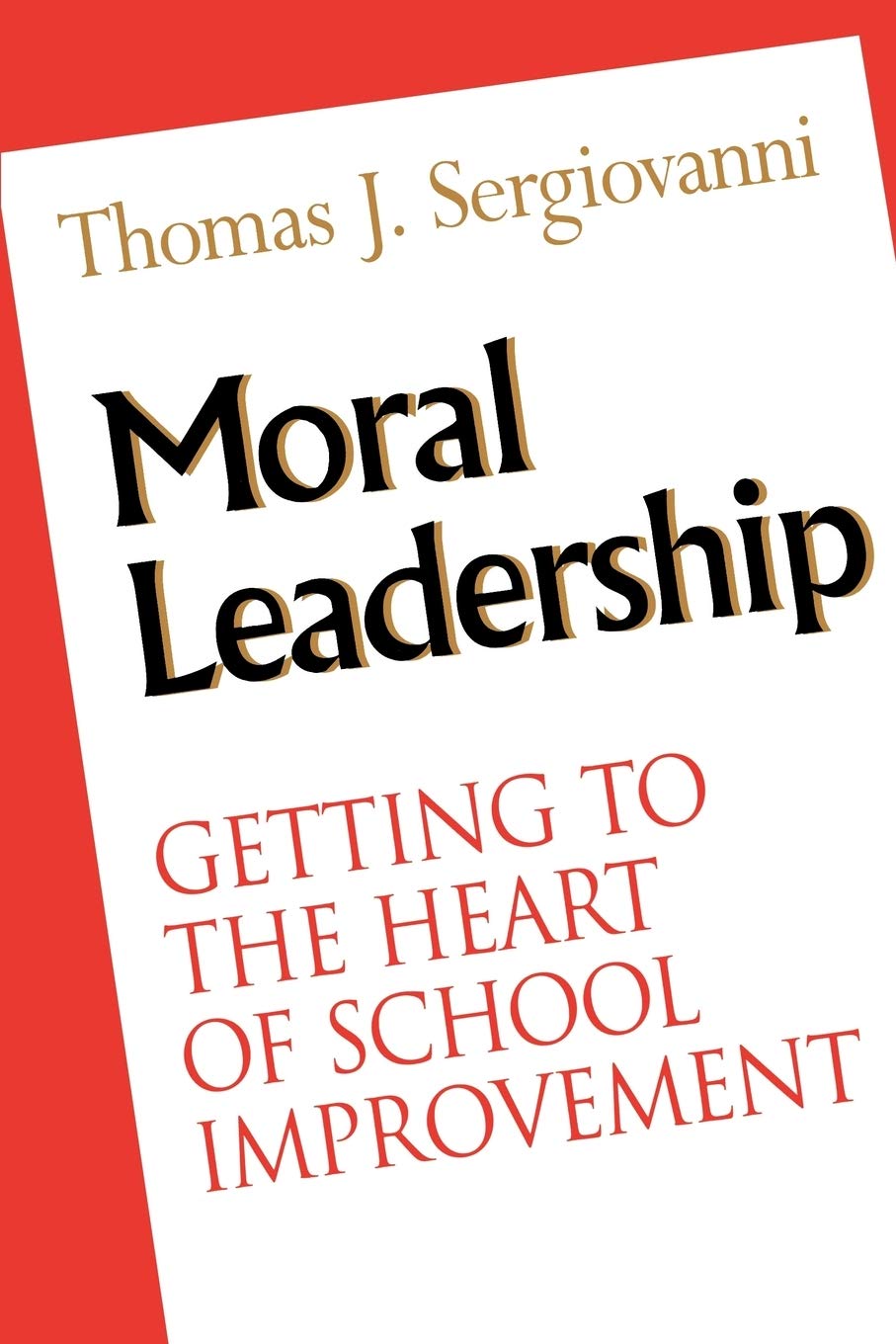 Moral Leadership: Getting to the Heart of School Improvement,New