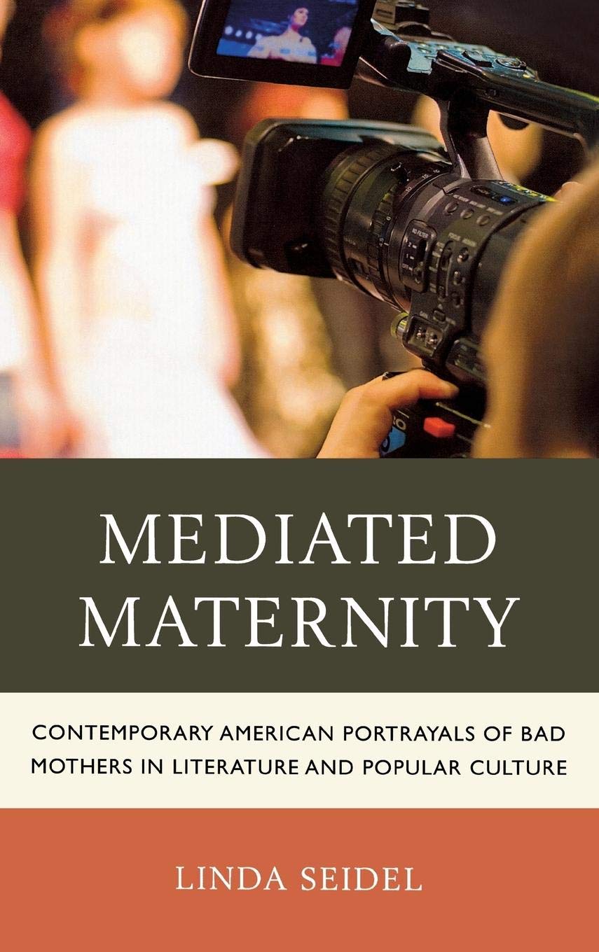 Mediated Maternity: Contemporary American Portrayals of Bad Mothers in Literature and Popular Culture,Used