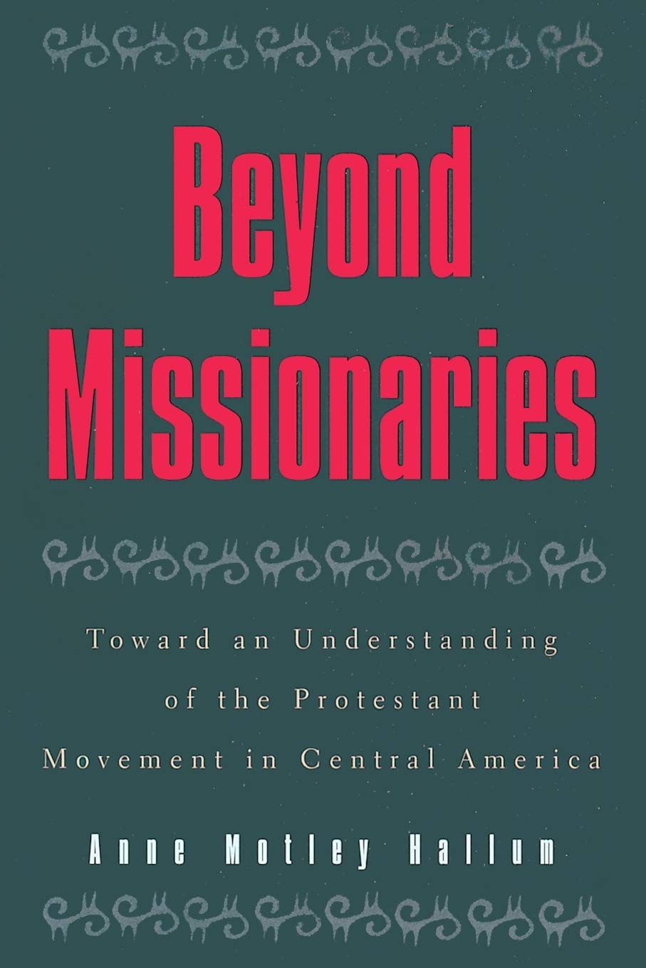 Beyond Missionaries: Toward An Understanding Of The Protestant Movement In Central America (Religious Forces In The Modern Polit,Used