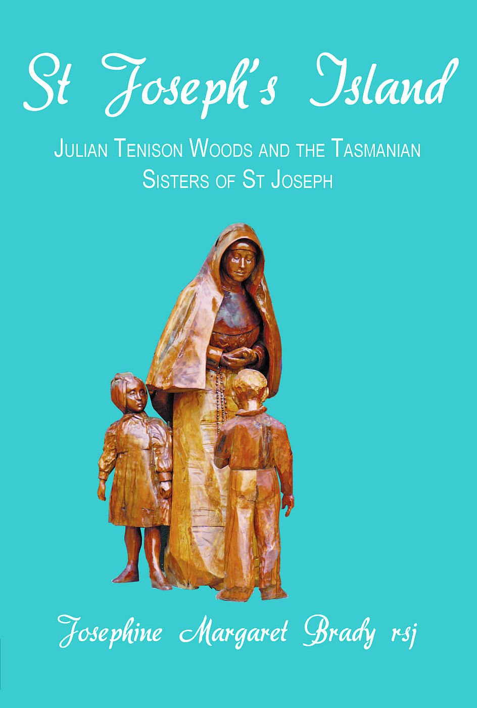 St Joseph'S Island: Julian Tenison Woods And The Tasmanian Sisters Of St Joseph,Used