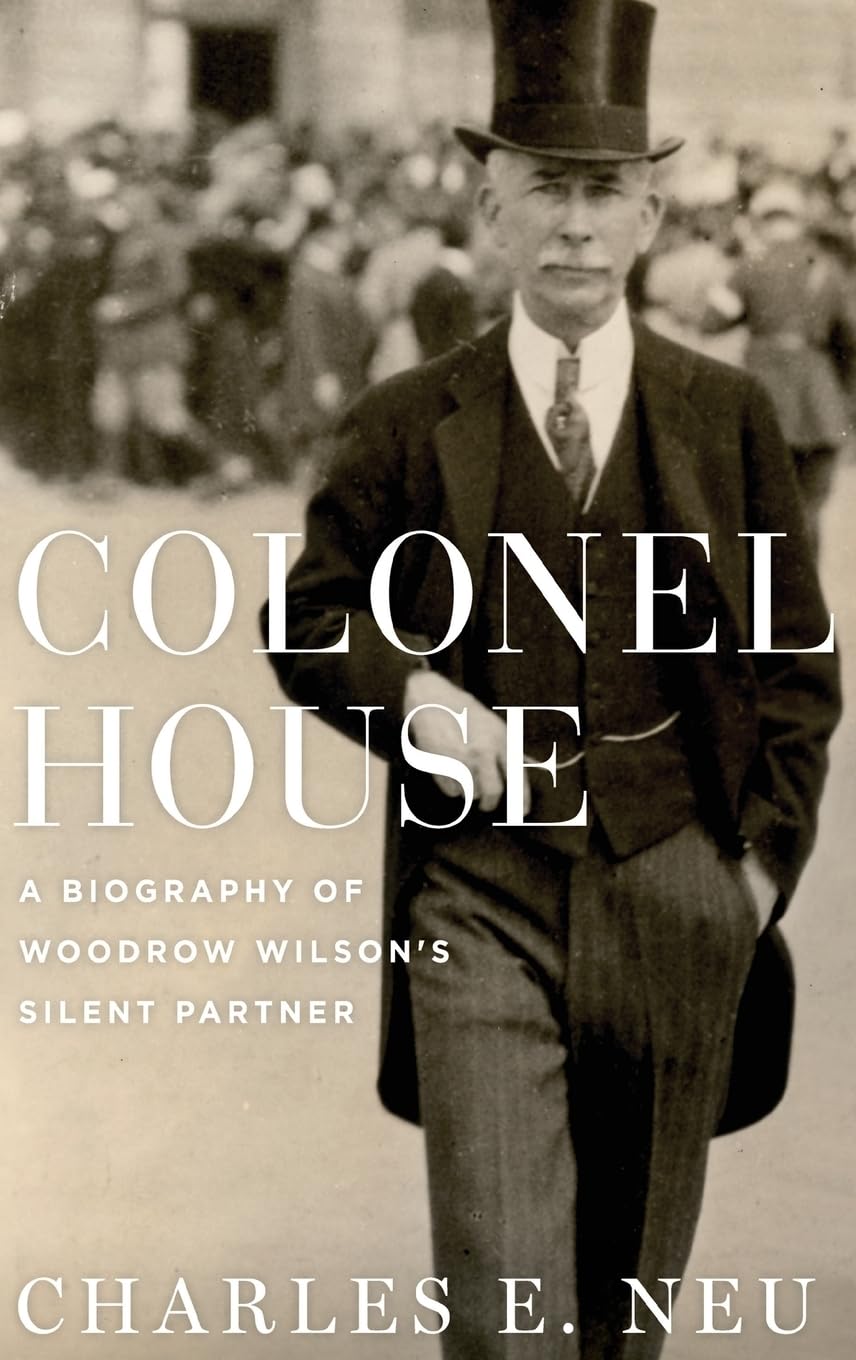 Colonel House: A Biography Of Woodrow Wilson'S Silent Partner