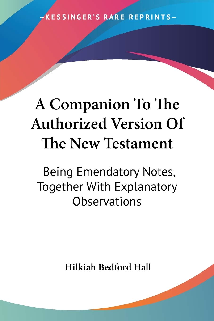 A Companion To The Authorized Version Of The New Testament: Being Emendatory Notes, Together With Explanatory Observations,Used